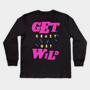 Get Crazy Get Wild Pink Kids Long Sleeve T-Shirt